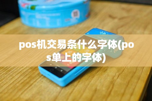 pos机交易条什么字体(pos单上的字体)