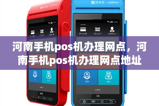 河南手机pos机办理网点，河南手机pos机办理网点地址