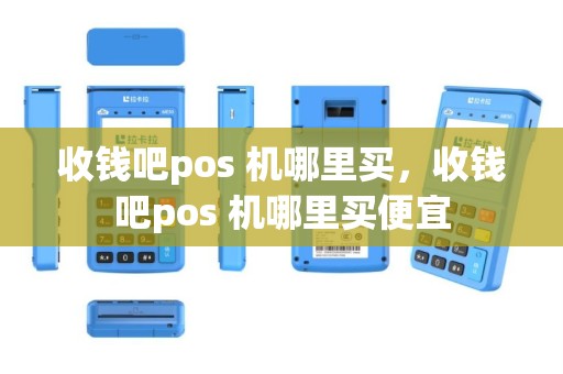 收钱吧pos 机哪里买，收钱吧pos 机哪里买便宜
