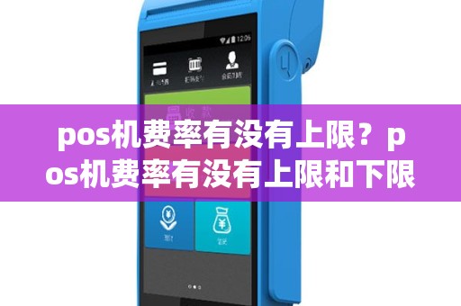 pos机费率有没有上限？pos机费率有没有上限和下限