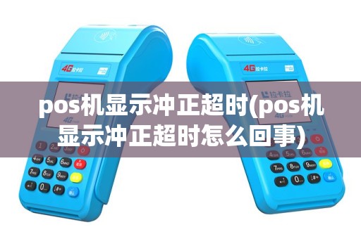 pos机显示冲正超时(pos机显示冲正超时怎么回事)