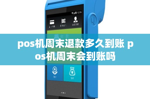pos机周末退款多久到账 pos机周末会到账吗