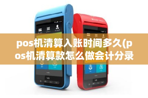 pos机清算入账时间多久(pos机清算款怎么做会计分录)