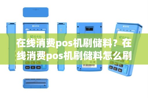 在线消费pos机刷储料？在线消费pos机刷储料怎么刷
