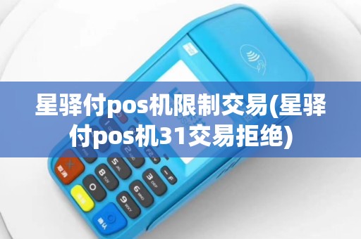 星驿付pos机限制交易(星驿付pos机31交易拒绝)