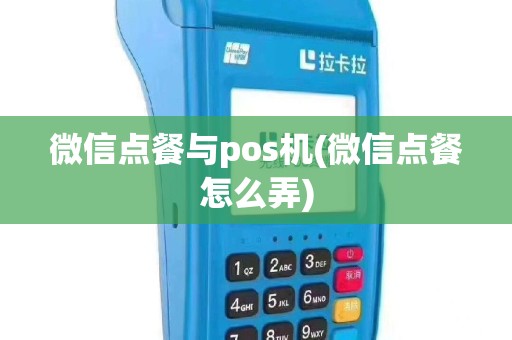 微信点餐与pos机(微信点餐怎么弄)