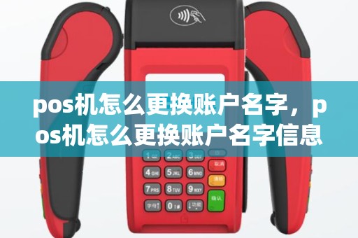 pos机怎么更换账户名字，pos机怎么更换账户名字信息