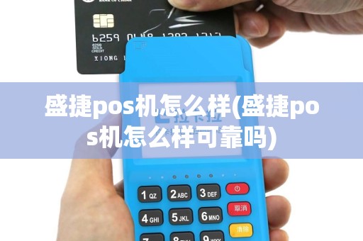 盛捷pos机怎么样(盛捷pos机怎么样可靠吗)