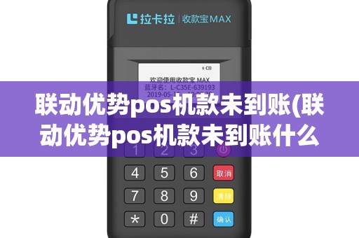 联动优势pos机款未到账(联动优势pos机款未到账什么意思)