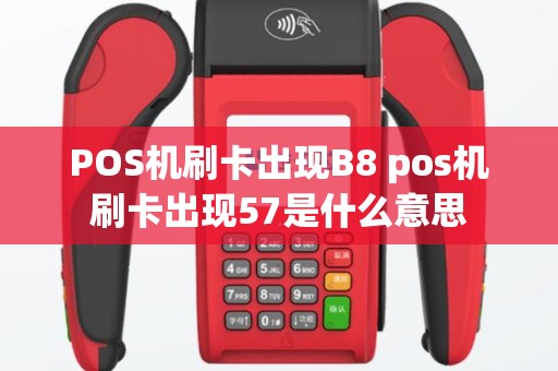 POS机刷卡出现B8 pos机刷卡出现57是什么意思
