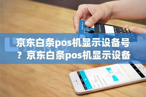 京东白条pos机显示设备号？京东白条pos机显示设备号不存在