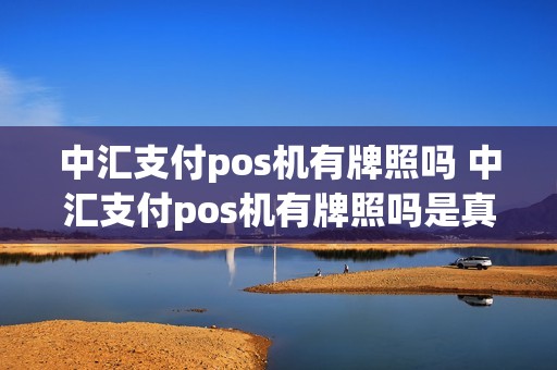 中汇支付pos机有牌照吗 中汇支付pos机有牌照吗是真的吗