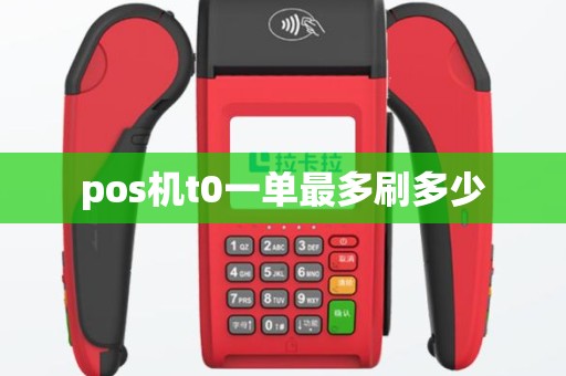pos机t0一单最多刷多少