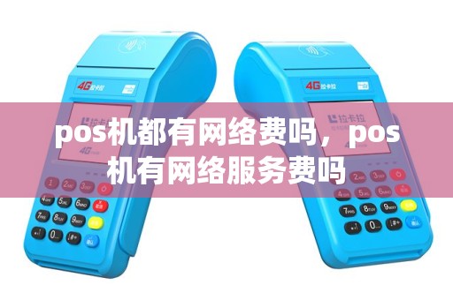 pos机都有网络费吗，pos机有网络服务费吗