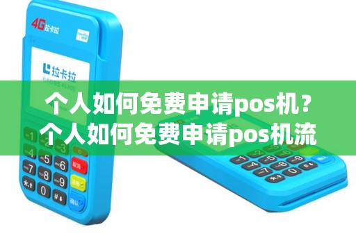 个人如何免费申请pos机？个人如何免费申请pos机流程