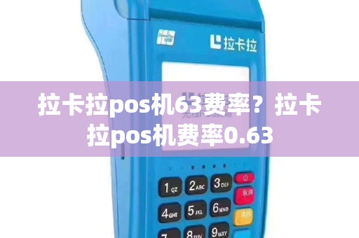 拉卡拉pos机63费率？拉卡拉pos机费率0.63