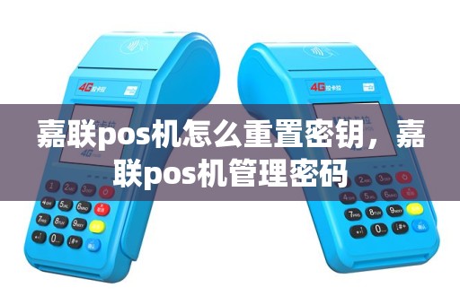 嘉联pos机怎么重置密钥，嘉联pos机管理密码
