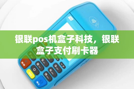 银联pos机盒子科技，银联盒子支付刷卡器