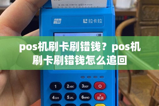 pos机刷卡刷错钱？pos机刷卡刷错钱怎么追回
