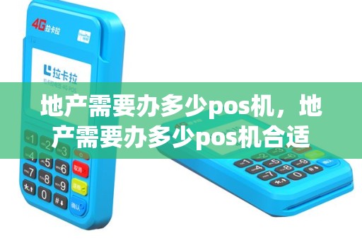 地产需要办多少pos机，地产需要办多少pos机合适