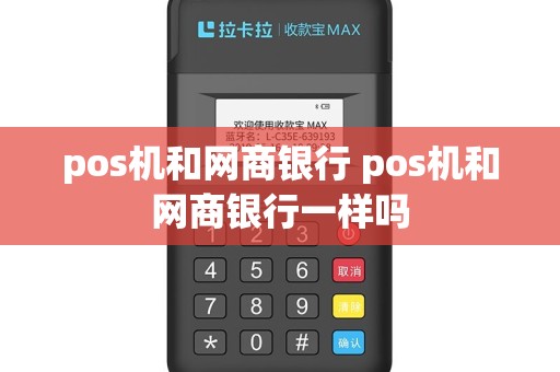 pos机和网商银行 pos机和网商银行一样吗