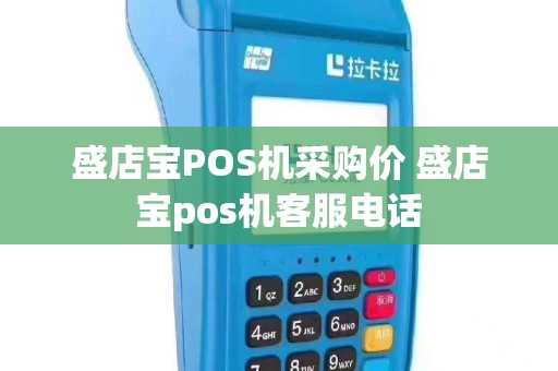 盛店宝POS机采购价 盛店宝pos机客服电话