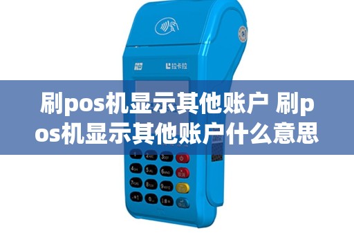 刷pos机显示其他账户 刷pos机显示其他账户什么意思