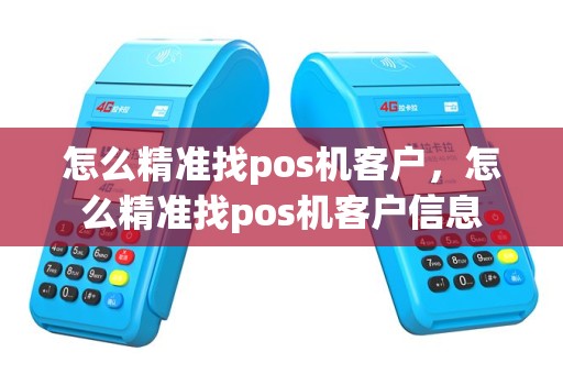 怎么精准找pos机客户，怎么精准找pos机客户信息