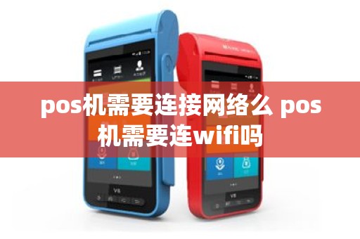 pos机需要连接网络么 pos机需要连wifi吗