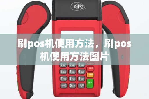 刷pos机使用方法，刷pos机使用方法图片