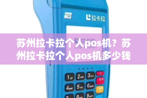 苏州拉卡拉个人pos机？苏州拉卡拉个人pos机多少钱