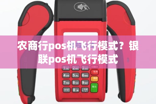 农商行pos机飞行模式？银联pos机飞行模式