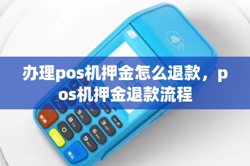 办理pos机押金怎么退款，pos机押金退款流程