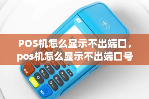 POS机怎么显示不出端口，pos机怎么显示不出端口号码