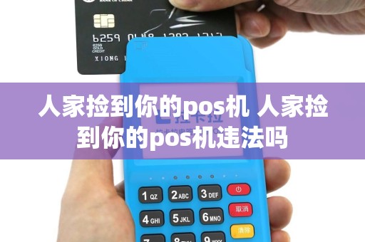 人家捡到你的pos机 人家捡到你的pos机违法吗