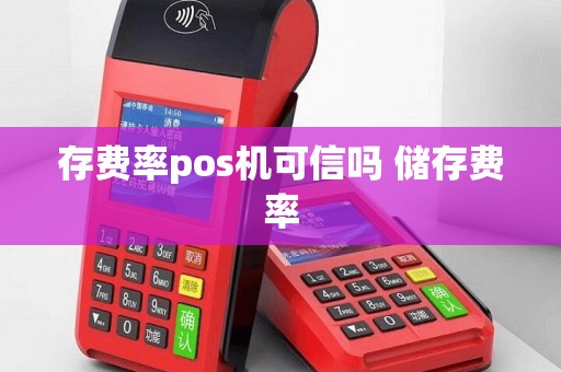 存费率pos机可信吗 储存费率