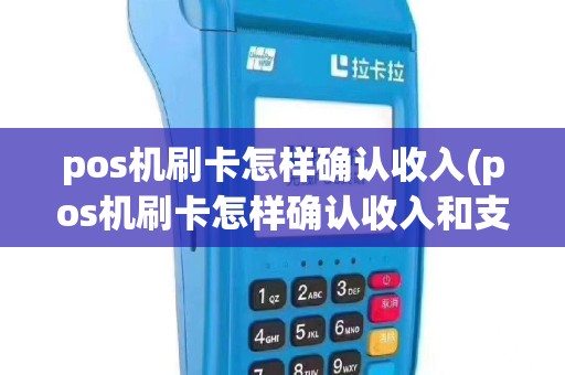 pos机刷卡怎样确认收入(pos机刷卡怎样确认收入和支出)