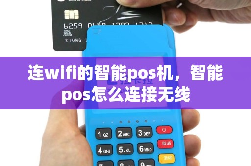 连wifi的智能pos机，智能pos怎么连接无线