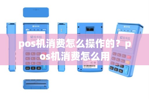pos机消费怎么操作的？pos机消费怎么用