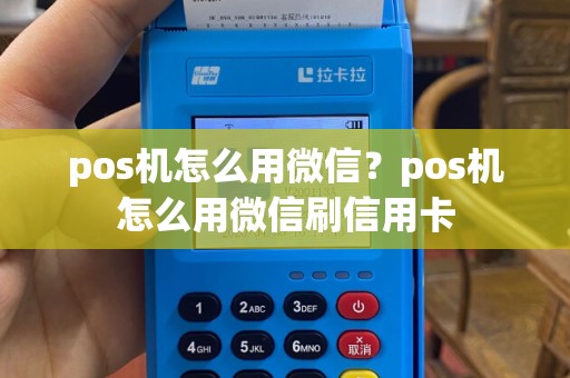 pos机怎么用微信？pos机怎么用微信刷信用卡