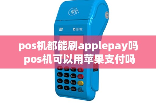 pos机都能刷applepay吗 pos机可以用苹果支付吗