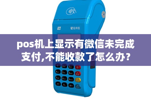 pos机上显示有微信未完成支付,不能收款了怎么办？