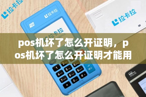 pos机坏了怎么开证明，pos机坏了怎么开证明才能用