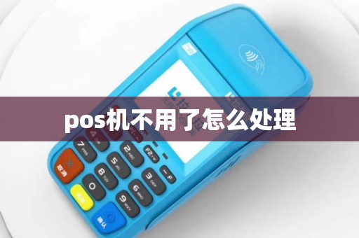 pos机不用了怎么处理