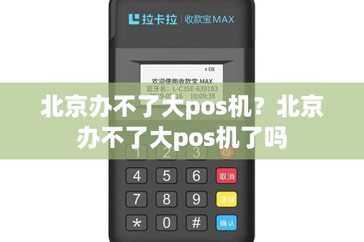 北京办不了大pos机？北京办不了大pos机了吗