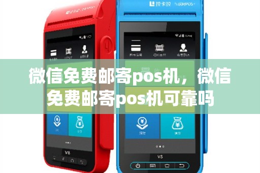 微信免费邮寄pos机，微信免费邮寄pos机可靠吗