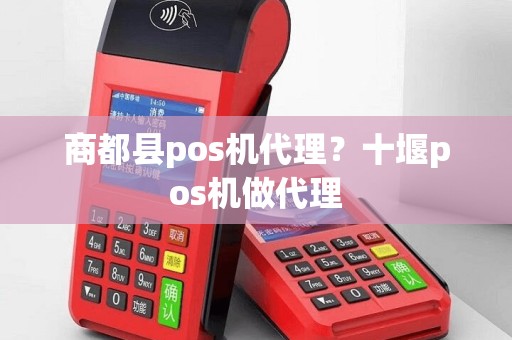 商都县pos机代理？十堰pos机做代理