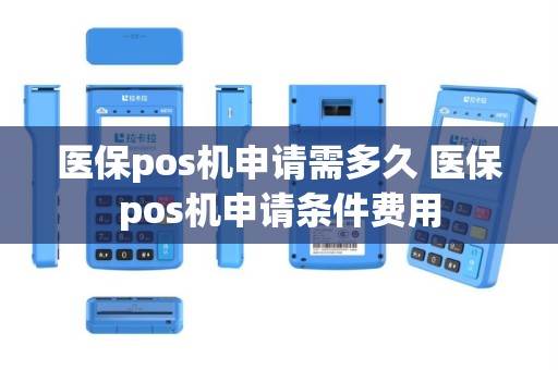 医保pos机申请需多久 医保pos机申请条件费用