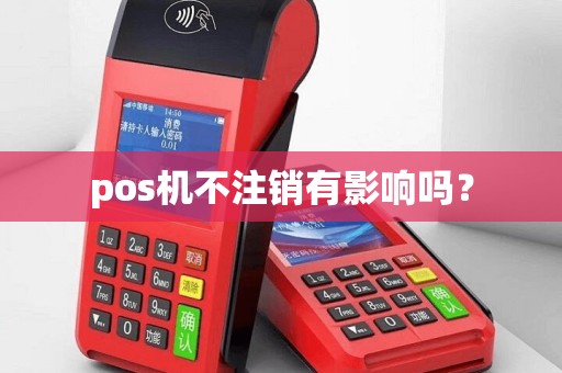 pos机不注销有影响吗？
