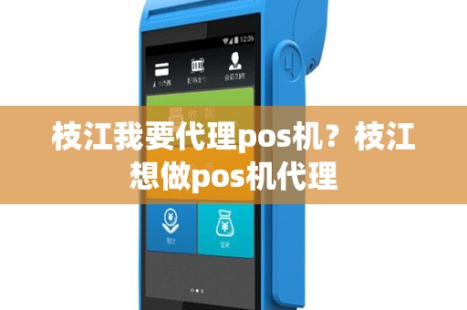 枝江我要代理pos机？枝江想做pos机代理